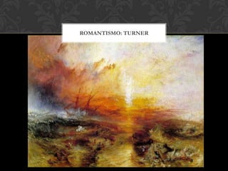 ROMANTISMO: TURNER
 