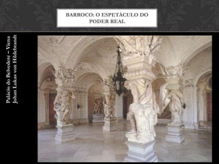 Palácio do Belvedere – Viena
Johan Lukas von Hildebrandt
                                     PODER REAL
                               BARROCO: O ESPETÁCULO DO
 