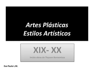 Artes PlásticasEstilos Artísticos XIX- XX Inclúe obras do ThyssenBornemisza Eva Paula L.M. 