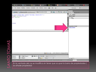 SANTO TOMASEn la ventada del css se modifica sin tener que ocupar la barra de propiedades ( se añade propiedad