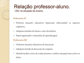 Reforços negativos: Dcapresentam maior sensibilidade face a críticas verbais.Relação professor-aluno.- DIC na situação de aprendizagemCaracterísticas cognitivas • Processos mediadoresSujeitos DC têm uma percepção global do campo e apreendem-no tal como se apresenta – não utilizam processos mediadores de análise e estruturação.
