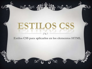 Estilos CSS para aplicarlos en los elementos HTML
 