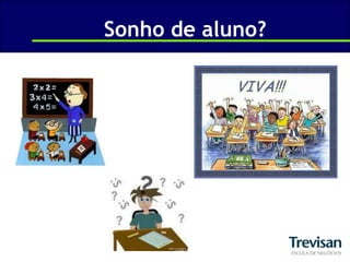 Sonho de aluno?