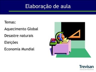Elaboração de aulaTemas:Aquecimento GlobalDesastre naturaisEleiçõesEconomia Mundial