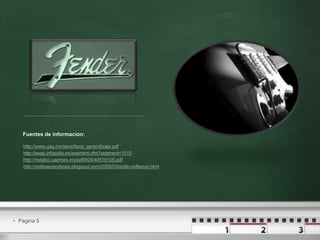  Pagina 5
http://www.uag.mx/secs/tipos_aprendizaje.pdf
http://esap.infopolis.es/segment.cfm?segment=1015
http://redalyc.uaemex.mx/pdf/405/40519105.pdf
http://estiloaprendizaje.blogspot.com/2009/03/estilo-reflexivo.html
Fuentes de informacion:
 