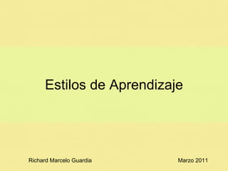 Estilos de Aprendizaje Marzo 2011 Richard Marcelo Guardia 