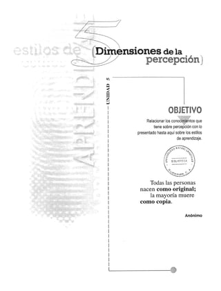 Q < .Q.... 
Z 
~ 
nsl• ones de la 
percepci6n:::t 
OBJETIVO 
Relacionar los con~2ililh';os que 
tiene sabre percepci6n can 10 
presentado hasta aqui sabre los estilos 
de aprendizaje. 
Todas las personas 
nacen como original; 
la mayoria muere 
como copia. 
An6nimo 
 