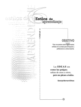 OBJETIVO 
Fijar una postura sobr~IIS'~ceptos 
vertidos en la unidad para ~~riquecer y 
perfeccionar su tarea docente. 
Las IDEAS son 
como las pulgas; 
saltan de unos a otros, 
pero no pican a todos. 
George Bernard Shaw 
 