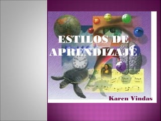 ESTILOS DE
APRENDIZAJE
Karen Vindas
 