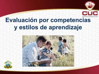 Evaluación por competencias
y estilos de aprendizaje
 