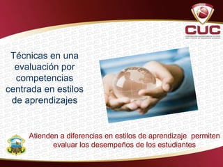 Técnicas en una
evaluación por
competencias
centrada en estilos
de aprendizajes
Atienden a diferencias en estilos de aprendizaje permiten
evaluar los desempeños de los estudiantes
 