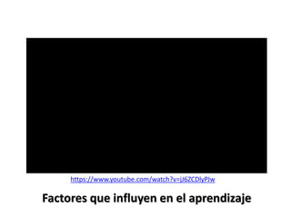 Factores que influyen en el aprendizaje
https://www.youtube.com/watch?v=jJ6ZCDlyPJw
 