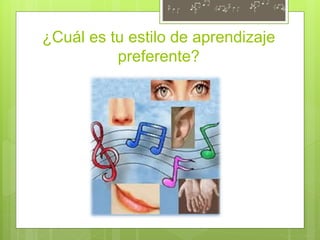 ¿Cuál es tu estilo de aprendizaje
preferente?
 