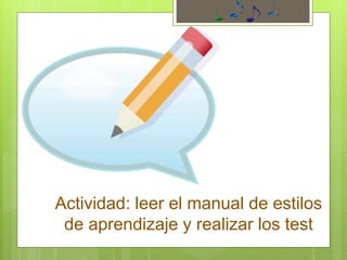 Actividad: leer el manual de estilos
de aprendizaje y realizar los test
 