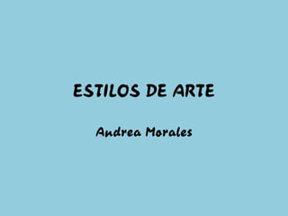 ESTILOS DE ARTE Andrea Morales 