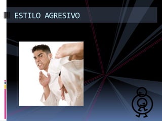 ESTILO AGRESIVO