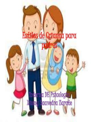 Estilos de Crianza para
padres
Interna DE Psicologia
Xiomy Saavedra Zarate
 