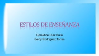 Geraldine Díaz Bulla
Seidy Rodríguez Torres
 