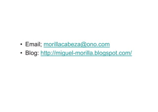• Email; morillacabeza@ono.com
• Blog: http://miguel-morilla.blogspot.com/
 