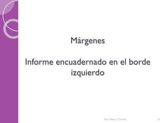 Márgenes
Informe encuadernado en el borde
izquierdo
Dra. Nitza I. Cortés 15
 