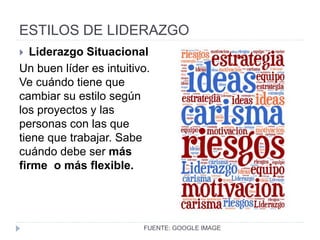 ESTILOS DE LIDERAZGO
• Liderazgo Transformacional
La persona con este estilo de liderazgo es un verdadero
líder que inspira a su equipo. Los líderes
transformacionales tienen una amplia visión. Invierten
mucho tiempo en la comunicación.
• Liderazgo Transaccional
Es más una forma de gestión que un estilo de liderazgo, ya que
se centra en tareas a corto plazo. Tiene serias limitaciones para el
trabajo creativo, pero sigue siendo un estilo común en muchas
organizaciones de hoy.
 