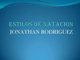 ESTILOS DE NATACION JONATHAN RODRIGUEZ 