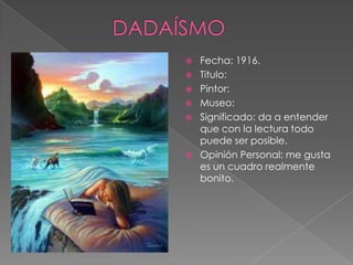    Fecha: 1916.
   Titulo:
   Pintor:
   Museo:
   Significado: da a entender
    que con la lectura todo
    puede ser posible.
   Opinión Personal: me gusta
    es un cuadro realmente
    bonito.
 