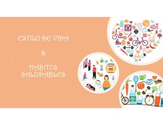 ESTILO DE VIDA
&
HABITOS
SALUDABLES
•
 