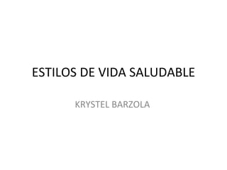 ESTILOS DE VIDA SALUDABLE KRYSTEL BARZOLA  