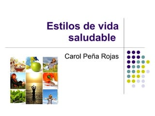 Estilos de vida saludable  Carol Peña Rojas 