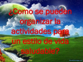 ¿Como se pueden organizar la actividades para un estilo de vida saludable?  