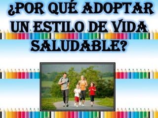 ¿POR QUÉ ADOPTAR
UN ESTILO DE VIDA
SALUDABLE?
 