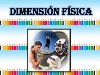 Dimensión FÍSICA
 