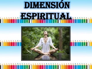 Dimensión
ESPIRITUAL
 