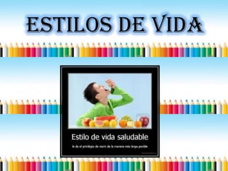 ESTILOS DE VIDA
 