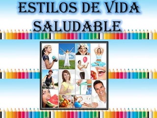 ESTILOS DE VIDA
SALUDABLE
 