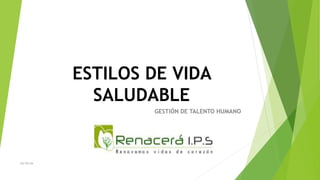 ESTILOS DE VIDA
SALUDABLE
GESTIÓN DE TALENTO HUMANO
FO-TH-24
 