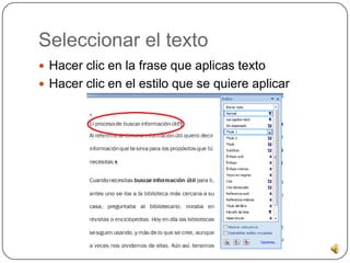 Seleccionar el texto
Hacer clic en la frase que aplicas texto
Hacer clic en el estilo que se quiere aplicar