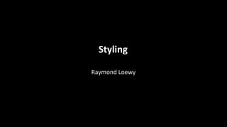 Styling
Raymond Loewy
 
