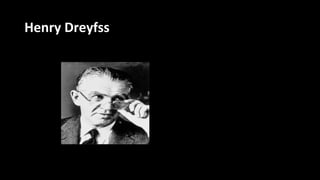Henry Dreyfss
 Uno de los fundadores de la Sociedad de
Diseñadores Industriales.
 Pionero de la ergonomía.
 