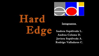 HardHard
EdgeEdge
IntegrantesIntegrantes
Isadora Sepúlveda L.Isadora Sepúlveda L.
Andrea Coloma D.Andrea Coloma D.
Javiera Sepúlveda A.Javiera Sepúlveda A.
Rodrigo Valladares C.Rodrigo Valladares C.
 