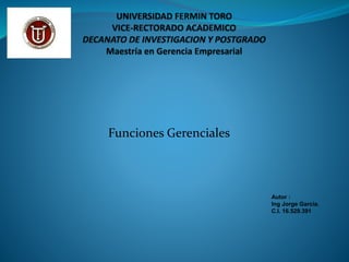 Funciones Gerenciales
Autor :
Ing Jorge Garcia.
C.I. 16.529.391
 