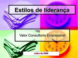 Estilos de liderança Valor Consultoria Empresarial Julho de 2006 