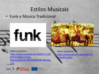 Estilos Musicais
• Funk e Música Tradicional
Vídeo ilustrativo:
https://www.youtube.com/watch?v
=p3wPho12Cgc
Vídeo ilustrativo:
https://www.youtube.com/watch?v=ntB
0XFfJC6k&list=PLVgF--
RQy62yEaSJURrYq0dWZ8OKA8rxt&index
=14
 