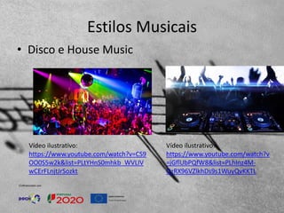 Estilos Musicais
• Disco e House Music
Vídeo ilustrativo:
https://www.youtube.com/watch?v
=jGflUbPQfW8&list=PLhInz4M-
OzRX96VZlkhDs9s1WuyQvKKTL
Vídeo ilustrativo:
https://www.youtube.com/watch?v=CS9
OO0S5w2k&list=PLtYHnS0mhkb_WVLIV
wCErFLnjtJrSozkt
 
