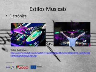 Estilos Musicais
• Eletrónica
Vídeo ilustrativo:
https://www.youtube.com/watch?v=pUjE9H8QlA4&index=10&list=PL_Q15fKxrBb
5d4FzxegXGGkW2eAgtukpi
 