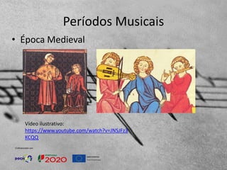 Períodos Musicais
• Época Medieval
Vídeo ilustrativo:
https://www.youtube.com/watch?v=JNSJFz3
KCQQ
 