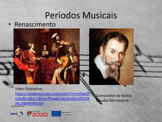Períodos Musicais
• Renascimento
Compositor da época:
Claudio Monteverdi
Vídeo ilustrativo:
https://www.youtube.com/watch?v=nsfugl3F
oOw&index=2&list=PLwqEzixkLdVzEtcs9TbfJK
iAU2WWMWUt9
 