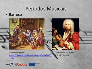 Períodos Musicais
• Barroco
Compositor da época:
Antonio Vivaldi
Vídeo ilustrativo:
https://www.youtube.com/watch?v=3xfAL9T
_g5U
 