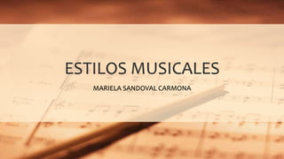 ESTILOS MUSICALES
MARIELA SANDOVAL CARMONA
 
